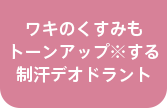 ワキのくすみもトーンアップ※する制汗デオドラント