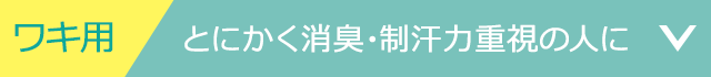 ワキ用 とにかく消臭・ 制汗力重視の人に